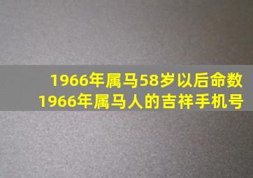 1966年属马58岁以后命数 1966年属马人的吉祥手机号